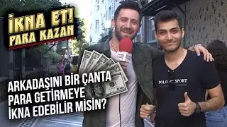 Arkadaşını Bir Çanta Para Getirmeye İkna Edebilir misin? | İknaEtParaKazan#6