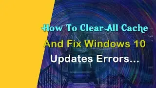 How To Clear All Cache and Fix Windows 10 Updates Errors