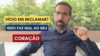 PARE DE RECLAMAR PARA CUIDAR DO SEU CORAÇÃO
