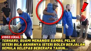 TERHARU, SUAMI MENANGIS SAMBIL PELUK ISTERI BILA AKHIRNYA ISTERI BOLEH BERJALAN SEMULA...