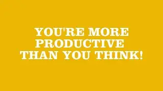 Life Skills | You're More Productive Than You Think