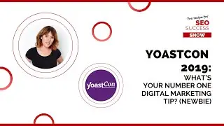 YOASTCON 2019: WHAT'S YOUR NUMBER ONE DIGITAL MARKETING TIP? (NEWBIE)
