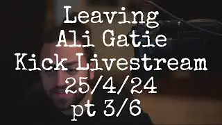 Leaving @AliGatie Kick Livestream 25/4/24 pt 3/6