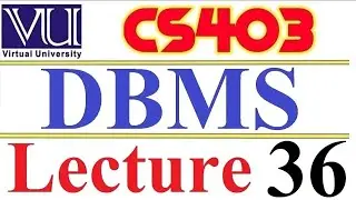 CS403  DBMS Lecture  36 VU short  lecture