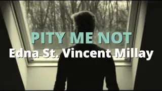 Pity Me Not ~ Edna St. Vincent Millay