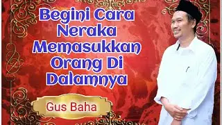 Gus Baha - Begini Cara Neraka Memasukkan Orang