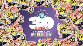 30 ANOS Imaginarium - A gente tá de parabéns!