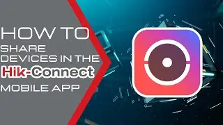 How to Share your Device in the Hik-Connect App - Hikvision USA Tech Support 2024