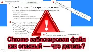 Chrome заблокировал файл как опасный - что делать? 🔴🔴🔴