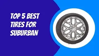 TOP 5 BEST TIRES FOR SUBURABAN 2023