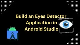 Build an Eyes detector app in android studio || Android development || Source code