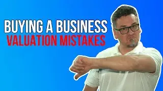 Why Your Valuations Are WRONG When Buying A Business