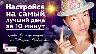 Настройся на самый лучший день за 10 минут - практика медитации от Марии Соколовой