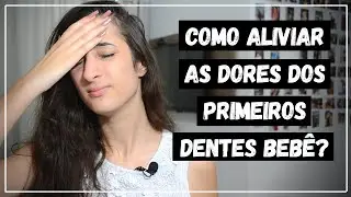 COMO ALIVIAR AS DORES DOS PRIMEIROS DENTINHOS DO BEBÊ?