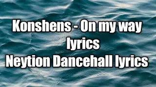 Konshens - On my way (lyrics)  [Neytion Dancehall lyrics]