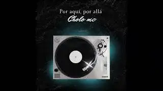 POR AQUÍ, POR ALLÁ//CHOLO MC
