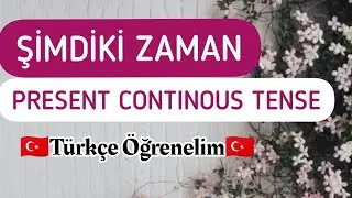 BELAJAR ŞİMDİKİ ZAMAN PRESENT CONTINUOUS TENSE