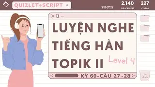 🎧Luyện Nghe Tiếng Hàn Topik II Kỳ 60 Câu 27-28 | Có Quizlet Từ Vựng Và Script Ở Mô Tả