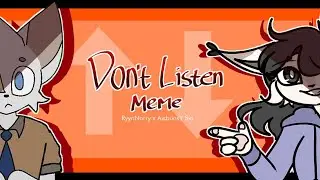 Don't Listen Meme (collab with @RyynNorry )