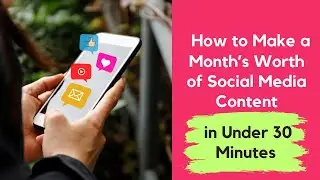 How to Make a Month's Worth of Social Media Content in Under 30 Minutes