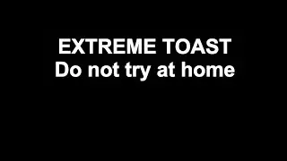 Extreme Toast