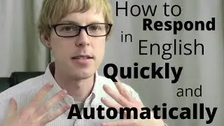 How to Respond in English Quickly and Automatically