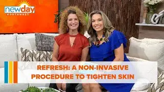 REFRESH: A non-invasive procedure to tighten sagging skin from face to knees - New Day NW