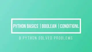 Python Basics | Boolean and Conditional | 8 Python Solved Problems