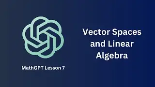 Vector Spaces and Linear Algebra - MathGPT Lesson 7