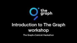 The Graph + CoinList Hackathon: The Graph Introductory Workshop