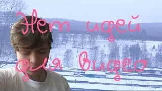 НЕТ ИДЕЙ ДЛЯ ВИДЕО
