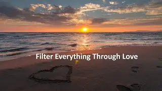 Filtering Everything Through Love:Transform Your Relationships, Politics, Spirituality, and Emotions