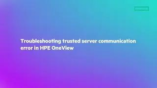 Troubleshooting server communication error in HPE OneView