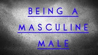 Being a masculine male