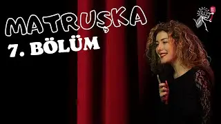MATRUŞKA - 7. Bölüm
