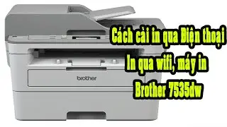 Hướng dẫn cài in qua điện thoại, in qua wifi máy in Brother DCP B7535 DW