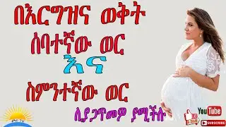 Ethiopia| በእርግዝና ወቅት ሰባተኛው ወር እና ስምንተኛው ወር ሊያጋጥሙዎ የሚችሉ የአካልና የሰሜት ለውጦች::
