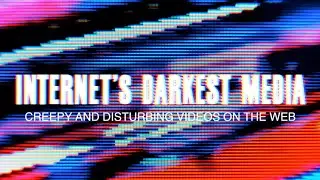 Internet's Darkest Media - Creepy and Disturbing Videos On The Web