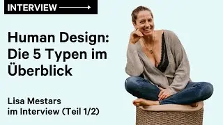 Human Design: Zu welchem der 5 Typen gehörst du? - Interview mit Lisa Mestars (Teil 1/2)