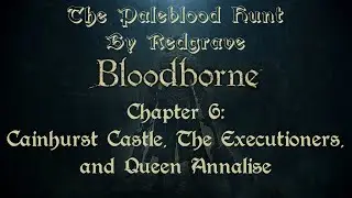 The Paleblood Hunt by Redgrave: Chapter 6 - Cainhurst Castle, The Executioners, and Queen Annalise