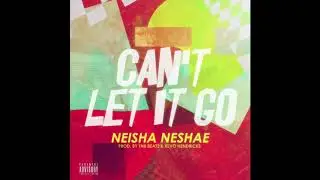 Neisha Neshae  - Can't Let It Go (Official Audio)