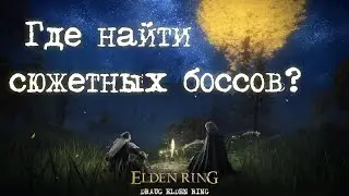 Где найти всех СЮЖЕТНЫХ боссов в Elden Ring | ВИДЕО-ПОДСКАЗКА