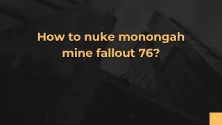How to nuke monongah mine fallout 76?