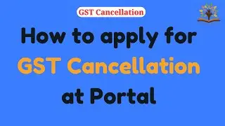 How to apply for GST Cancellation at GST Portal | GST Final Return GSTR-10