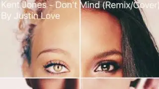 Kent Jones - Don't Mind (Remix/Cover) By Justin Love