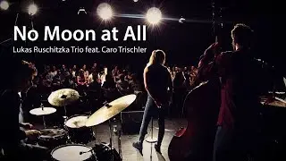 No Moon at All - Lukas Ruschitzka Trio feat. Caro Trischler
