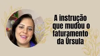 A instrução que mudou o Faturamento da Ursula