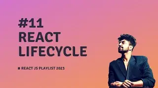 #11 React LifeCycle Methods, REACT JS COURSE 2023