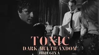 Toxic ✸ Dark Multifandom {HBD Gina!}