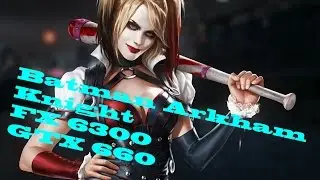 Batman  Arkham Knight FX 6300 GTX 660